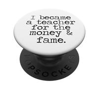 I became a teacher for the money and fame PopSockets Adhesive PopGrip