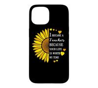 I Became a Teacher Life is Worth My Time Sunflower Teaching Case for iPhone 15