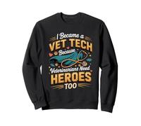 I Became a Vet Tech Because Vets Need Heroes Vet Tech Sweatshirt