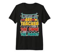 I Became an Art Teacher for The Fame - Art Teacher Premium T-Shirt
