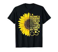 I Became Geriatric Nurse Because Your Life is Worth My Time T-Shirt
