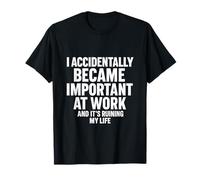 I Became Important At Work and It's Ruining My Life T-Shirt