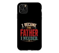 I Became The Father I Needed Fathers Day Dad Daddy Case for iPhone 11 Pro Max