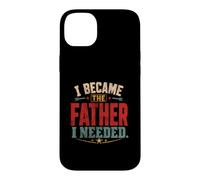 I Became The Father I Needed Fathers Day Dad Daddy Case for iPhone 14 Plus