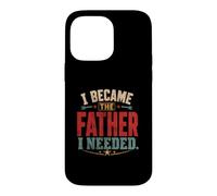 I Became The Father I Needed Fathers Day Dad Daddy Case for iPhone 14 Pro Max
