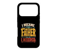 I Became The Father I Needed Fathers Day Dad Daddy Case for iPhone 17 Pro