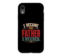 I Became The Father I Needed Fathers Day Dad Daddy Case for iPhone XR