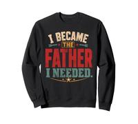 I Became The Father I Needed Fathers Day Dad Daddy Sweatshirt