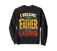 I Became The Father I Needed Fathers Day Dad Daddy Sweatshirt