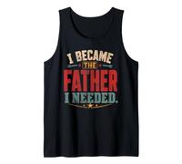 I Became The Father I Needed Fathers Day Dad Daddy Tank Top