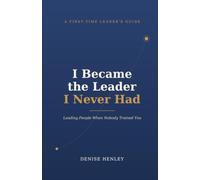 I Became the Leader I Never Had: A First-Time Leader's Guide to Leading People When Nobody Trained You