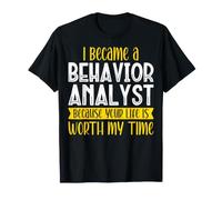 I Become a Behavior Analyst Because Your Life is Worth - ABA T-Shirt