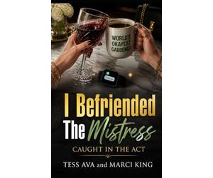 I Befriended The Mistress: A Humorous Women's Fiction Novel of Betrayal, Revenge, and Unlikely Friendship (Caught in the Act)