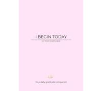 I Begin Today: An 8-W ratitude Journal: A Guided Practice for Reflection, Clarity, and New Beginnings