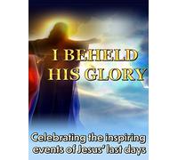 I Beheld His Glory - Celebrating the inspiring events of Jesus' last days