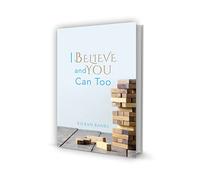I Believe and You can too