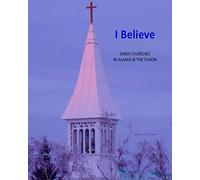 I Believe: Early Churches in Alaska & the Yukon