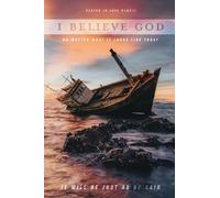 I Believe God: No Matter What It Looks like Today It Will Be Just as He Said