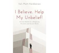 I Believe. Help My Unbelief!: Christian Beliefs for a Religiously Pluralistic and Secular World