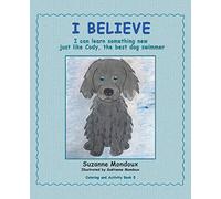 I Believe: I Can Learn Something New, Just Like Cody, the Best Dog Swimmer
