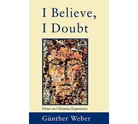 I Believe, I Doubt: Notes on Christian Experience