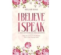 I Believe I Speak: 31 Days of Fearless Declarations - Daily Devotional for the Woman Who's Done Staying Silent