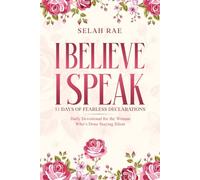 I Believe I Speak: 31 Days of Fearless Declarations - Daily Devotional for the Woman Who's Done Staying Silent