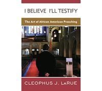 I Believe I'll Testify: The Art of African American Preaching