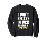 I Believe in God Faith Jesus Christ No Luck Thank you Jesus Sweatshirt