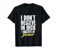 I Believe in God Faith Jesus Christ No Luck Thank you Jesus T-Shirt