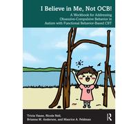 I Believe in Me, Not OCB! : A Workbook for Addressing Obsessive-Compulsive Behavior in Autism with Functional Behavior-based CBT