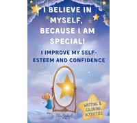I believe in myself, because I am special!: I improve my self-esteem and confidence