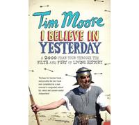 I Believe In Yesterday: A 2000 year Tour through the Filth and Fury of Living History