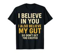 I Believe in You and My Gut Humor Design T-Shirt