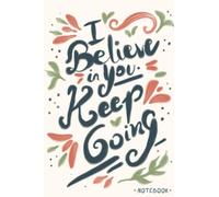 I believe in you. Keep going.: Positive Quote Journal Wide Ruled College Lined Composition Notebook