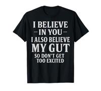 I Believe in You My Gut Humor Shirt for Friends Anytime T-Shirt