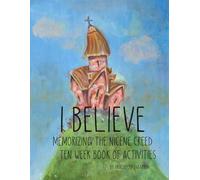 I Believe: Memorizing the Nicene Creed Ten Week Book of Activities