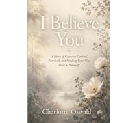 I Believe You: A Story of Coersive Control, Survival, and Finding Your Way Back to Yourself