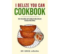 I BELIZE YOU CAN COOKBOOK: Fifty shades of great Belizean food recipes (Caribbean Cookbook): 1