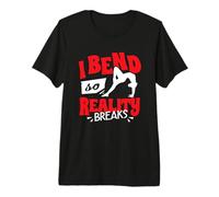 I Bend So Reality Breaks Contortionist Contortion Yoga Premium T-Shirt