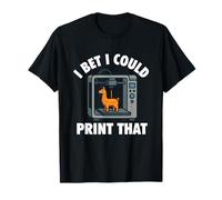 I Bet I Could Print That - 3D Printing Geek 3D Printer T-Shirt