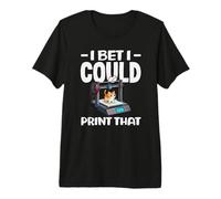I Bet I Could Print that Funny 3D Printing Cat Lover Premium T-Shirt