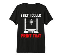 I Bet I Could Print that Funny Rapid Prototyping 3D Printer Premium T-Shirt