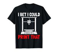I Bet I Could Print That Funny Rapid Prototyping 3D Printer T-Shirt