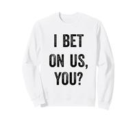 I bet on us, you? Sweatshirt