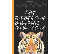 I Bet That Bitch Carole Baskin Didn't Get You A Card: Blank Lined Journal Gift/Fathers Day Gift/Birthday Gift/6*9 Inches/Perfect Cover and Interior Designed.