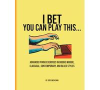 I Bet You Can Play This: Advanced piano exercises in boogie woogie, classical, contemporary, and blues styles