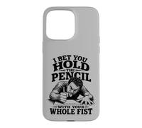 I Bet You Hold the Pencil With Your Whole Fist Funny Case for iPhone 15 Pro Max