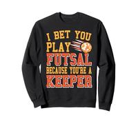 I Bet You Play Futsal Because You're a Real Keeper Sweatshirt