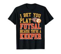 I Bet You Play Futsal Because You're a Real Keeper T-Shirt